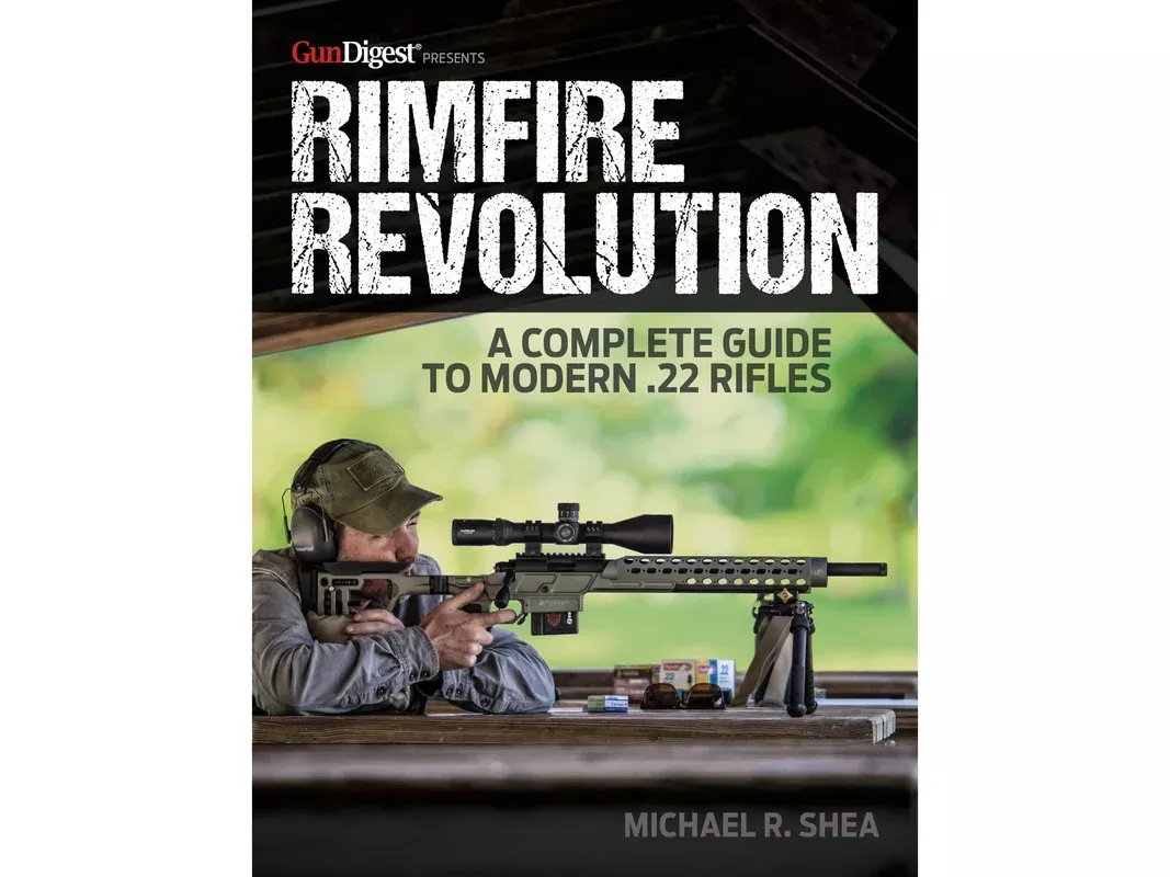 Rimfire Revolution: A Complete Guide to Modern .22 Rifles by Michael R. Shea